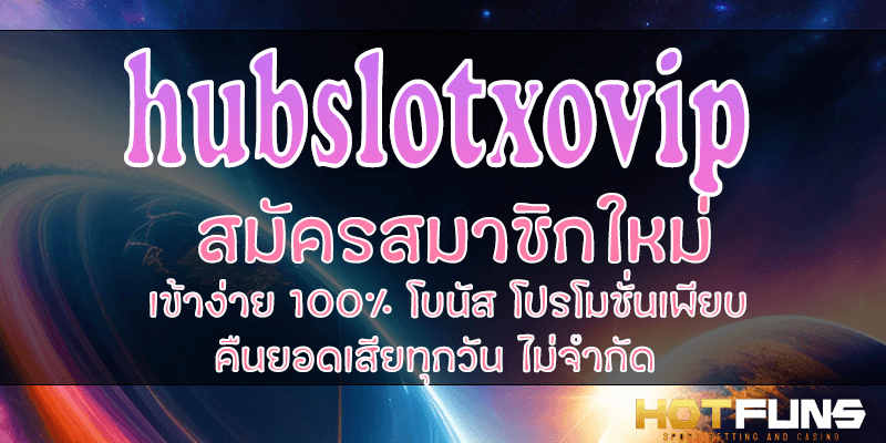 hubslotxovip สมัครสมาชิกใหม่