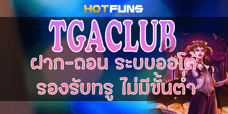 TGACLUB ฝาก-ถอนระบบออโต้