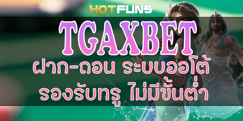 TGAXBET ฝาก-ถอนระบบออโต้